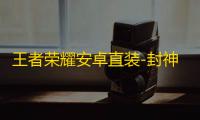 王者荣耀安卓直装-封神演义辅助
